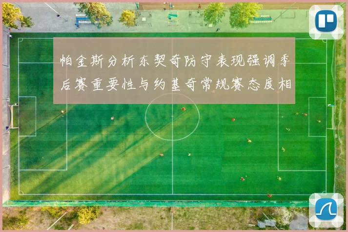 帕金斯分析东契奇防守表现强调季后赛重要性与约基奇常规赛态度相似